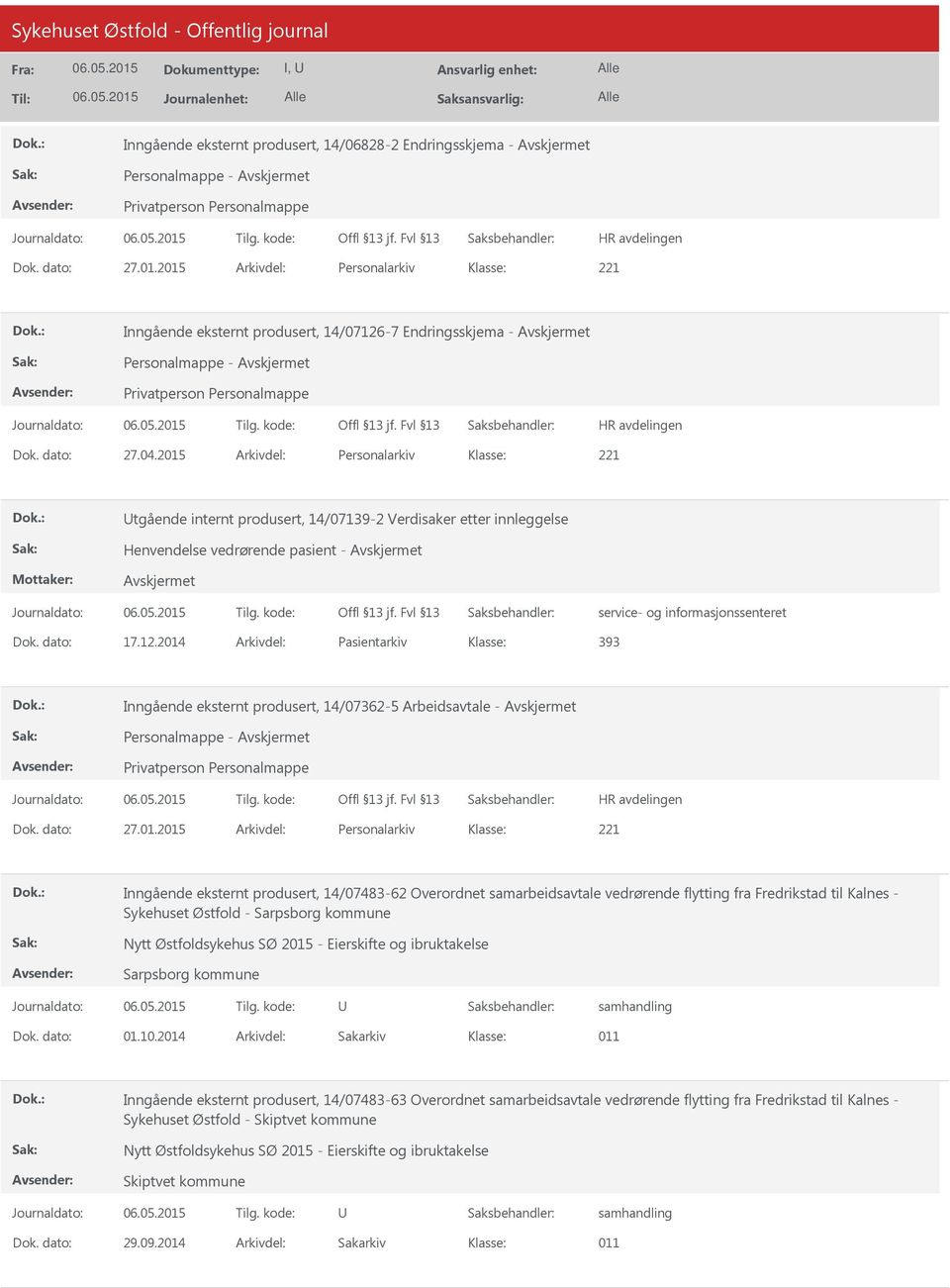 2014 Arkivdel: Pasientarkiv 393 Inngående eksternt produsert, 14/07362-5 Arbeidsavtale - Dok. dato: 27.01.2015 Arkivdel: Personalarkiv Inngående eksternt produsert, 14/07483-62 Overordnet