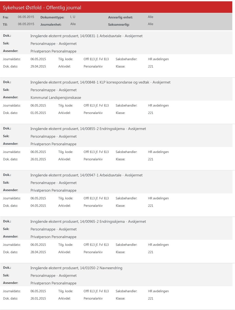 2015 Arkivdel: Personalarkiv Inngående eksternt produsert, 14/00855-2 Endringsskjema - Dok. dato: 26.01.2015 Arkivdel: Personalarkiv Inngående eksternt produsert, 14/00947-1 Arbeidsavtale - Dok.