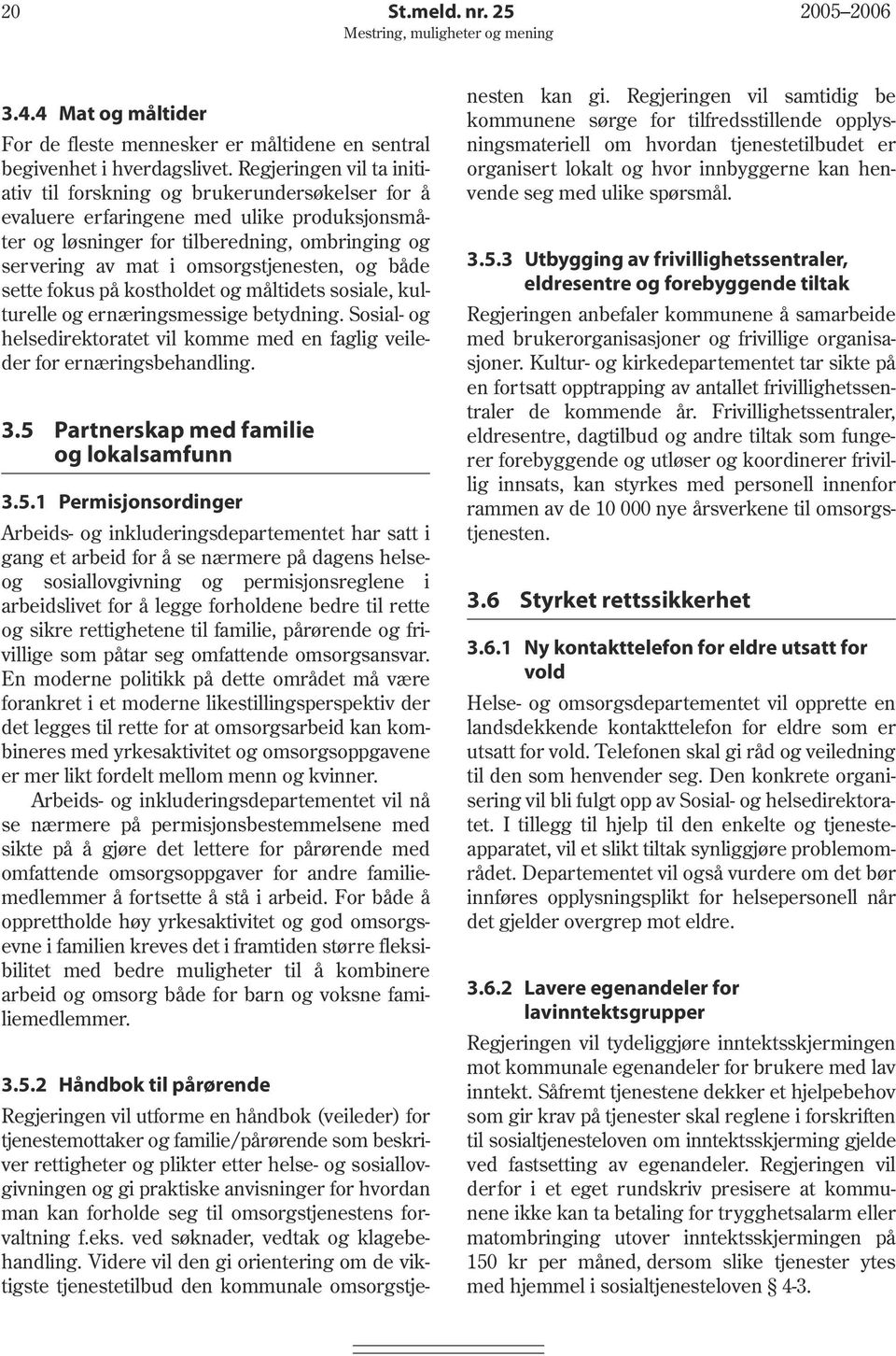 omsorgstjenesten, og både sette fokus på kostholdet og måltidets sosiale, kulturelle og ernæringsmessige betydning.