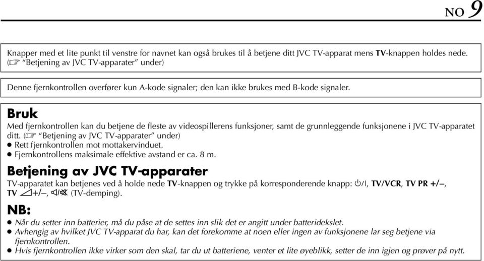 Bruk Med fjernkontrollen kan du betjene de fleste av videospillerens funksjoner, samt de grunnleggende funksjonene i JVC TV-apparatet ditt.