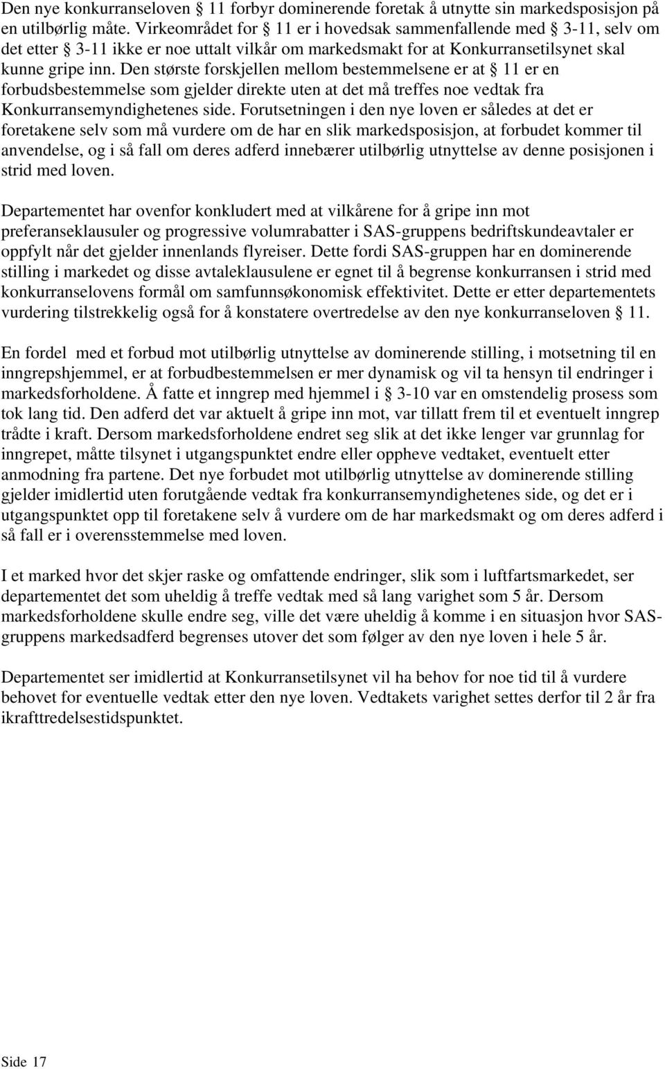 Den største forskjellen mellom bestemmelsene er at 11 er en forbudsbestemmelse som gjelder direkte uten at det må treffes noe vedtak fra Konkurransemyndighetenes side.