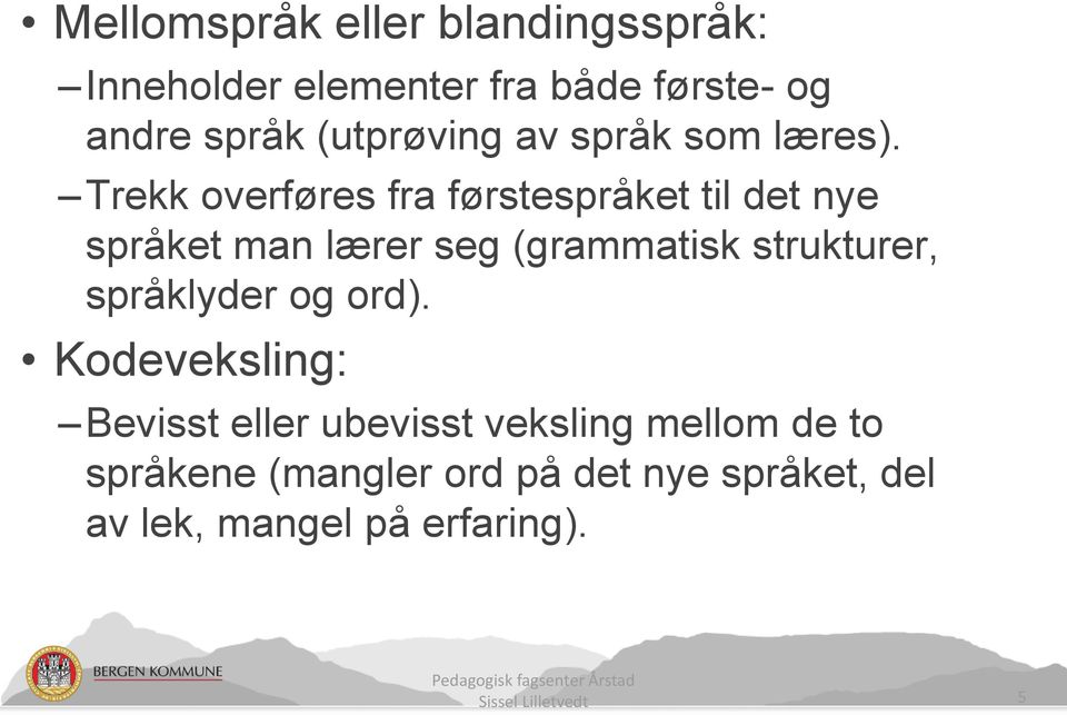 Trekk overføres fra førstespråket til det nye språket man lærer seg (grammatisk strukturer,