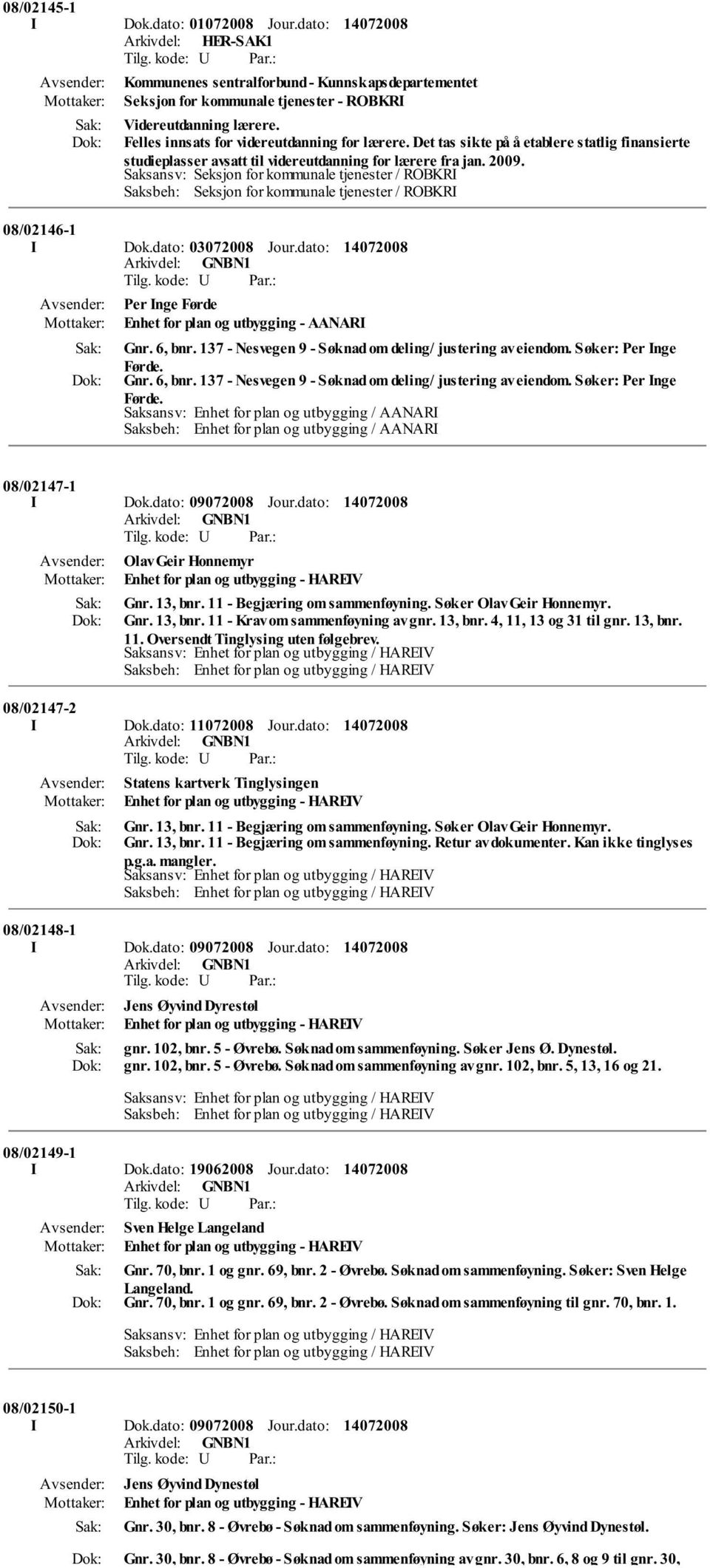 Saksansv: Seksjon for kommunale tjenester / ROBKRI Saksbeh: Seksjon for kommunale tjenester / ROBKRI 08/02146-1 I Dok.dato: 03072008 Jour.dato: Per Inge Førde Enhet for plan og utbygging - AANARI Gnr.