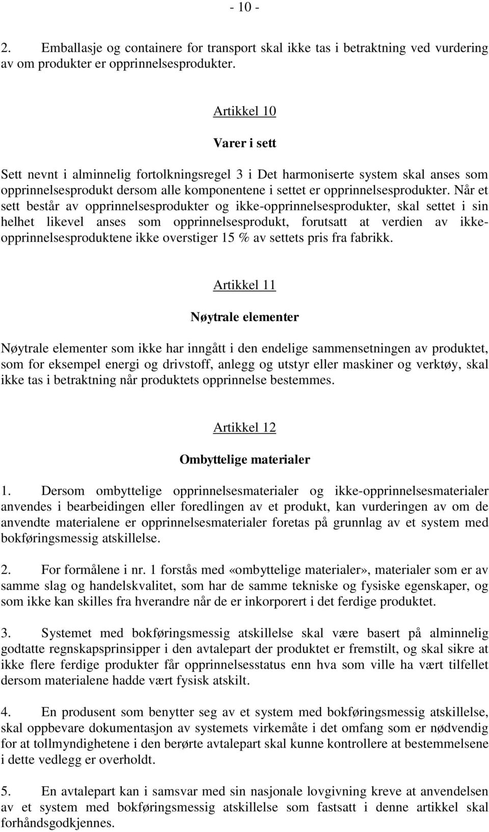 Når et sett består av opprinnelsesprodukter og ikke-opprinnelsesprodukter, skal settet i sin helhet likevel anses som opprinnelsesprodukt, forutsatt at verdien av ikkeopprinnelsesproduktene ikke