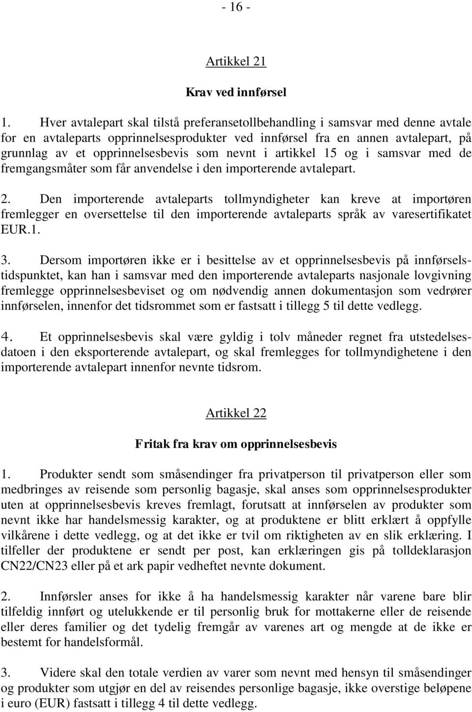 nevnt i artikkel 15 og i samsvar med de fremgangsmåter som får anvendelse i den importerende avtalepart. 2.