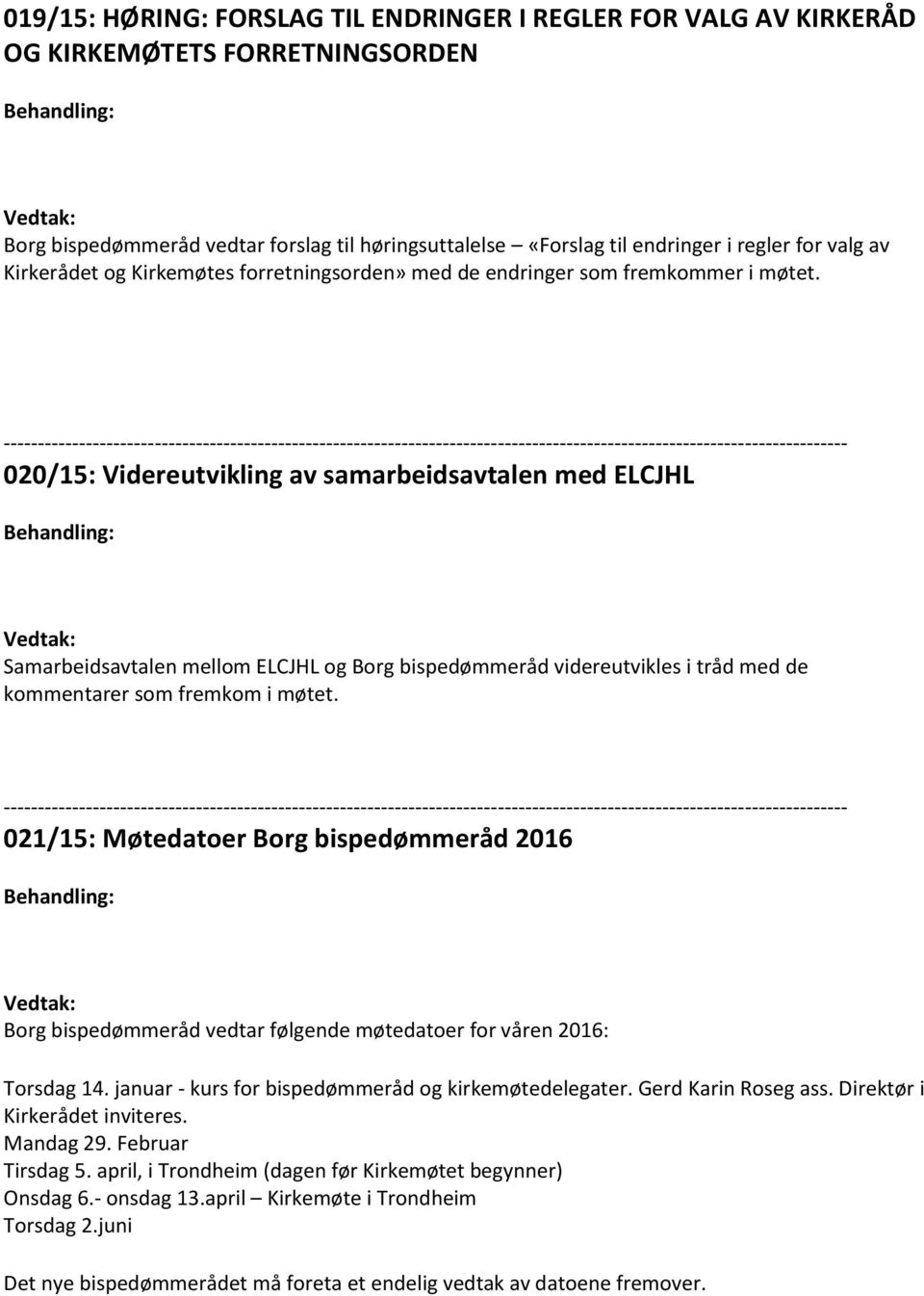 020/15: Videreutvikling av samarbeidsavtalen med ELCJHL Samarbeidsavtalen mellom ELCJHL og Borg bispedømmeråd videreutvikles i tråd med de kommentarer som fremkom i møtet.