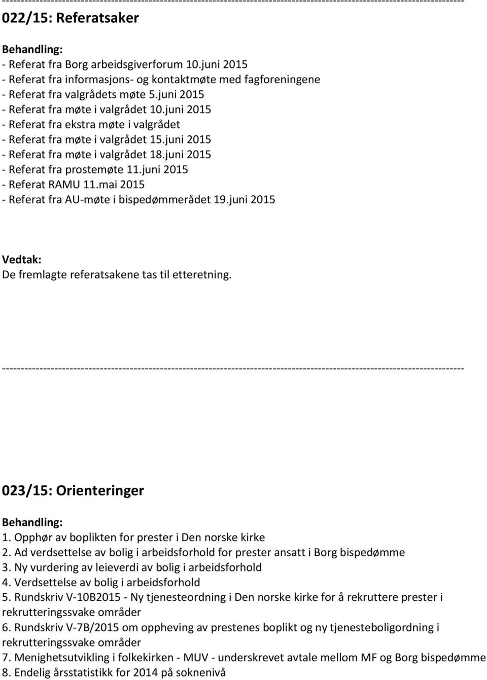 juni 2015 - Referat fra prostemøte 11.juni 2015 - Referat RAMU 11.mai 2015 - Referat fra AU-møte i bispedømmerådet 19.juni 2015 De fremlagte referatsakene tas til etteretning. 023/15: Orienteringer 1.