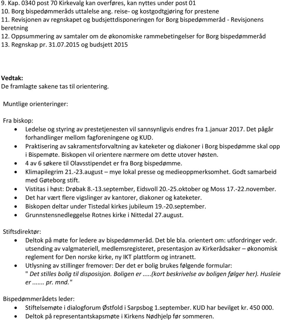 31.07.2015 og budsjett 2015 De framlagte sakene tas til orientering. Muntlige orienteringer: Fra biskop: Ledelse og styring av prestetjenesten vil sannsynligvis endres fra 1.januar 2017.