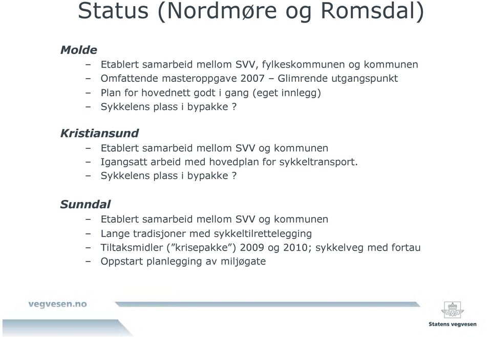 Kristiansund Etablert samarbeid mellom SVV og kommunen Igangsatt arbeid med hovedplan for sykkeltransport. Sykkelens plass i bypakke?