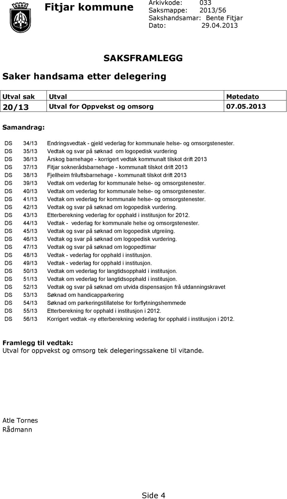 2013 Samandrag: DS 34/13 Endringsvedtak - gjeld vederlag for kommunale helse- og omsorgstenester.
