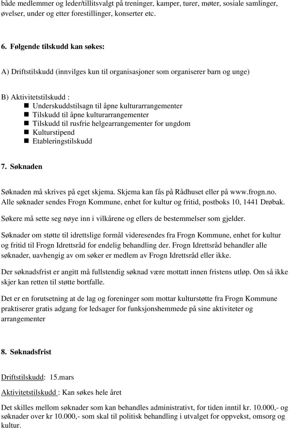 åpne kulturarrangementer Tilskudd til rusfrie helgearrangementer for ungdom Kulturstipend Etableringstilskudd 7. Søknaden Søknaden må skrives på eget skjema. Skjema kan fås på Rådhuset eller på www.