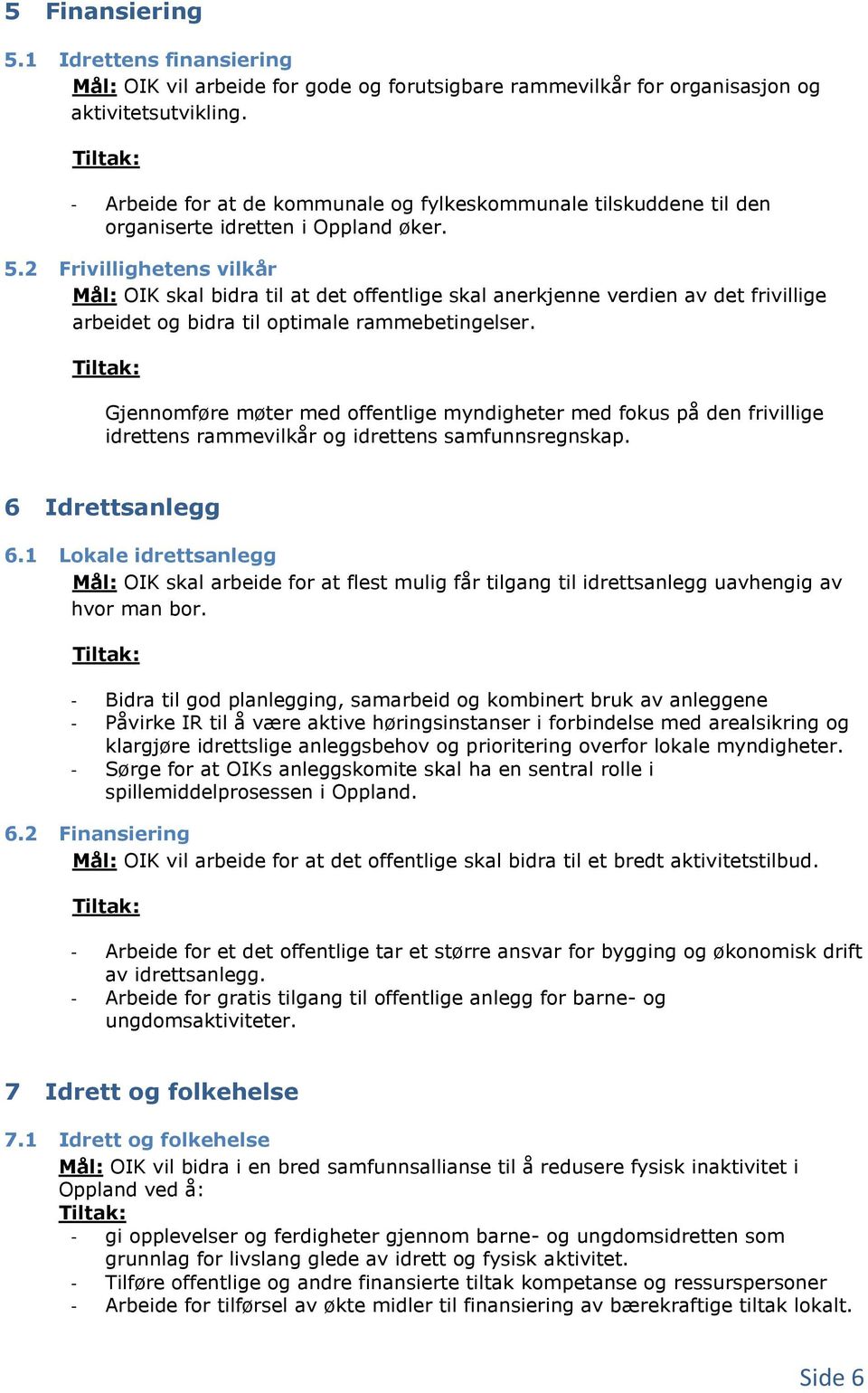 2 Frivillighetens vilkår Mål: OIK skal bidra til at det offentlige skal anerkjenne verdien av det frivillige arbeidet og bidra til optimale rammebetingelser.