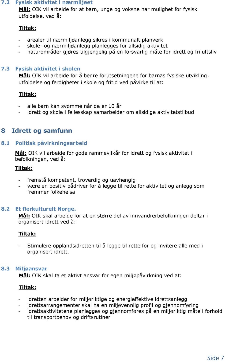 3 Fysisk aktivitet i skolen Mål: OIK vil arbeide for å bedre forutsetningene for barnas fysiske utvikling, utfoldelse og ferdigheter i skole og fritid ved påvirke til at: - alle barn kan svømme når