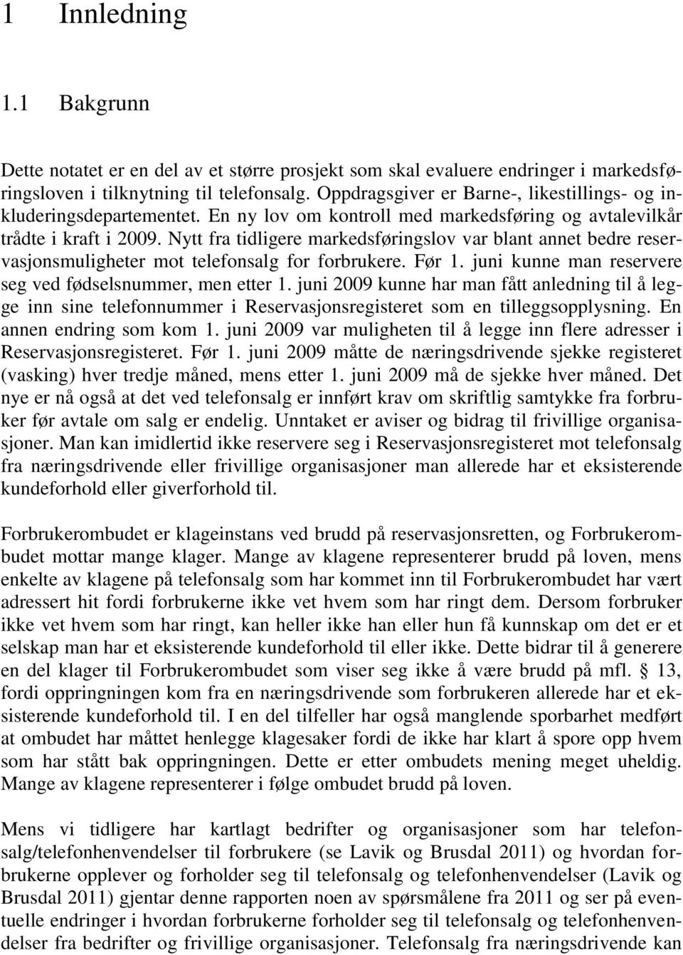 Nytt fra tidligere markedsføringslov var blant annet bedre reservasjonsmuligheter mot telefonsalg for forbrukere. Før 1. juni kunne man reservere seg ved fødselsnummer, men etter 1.