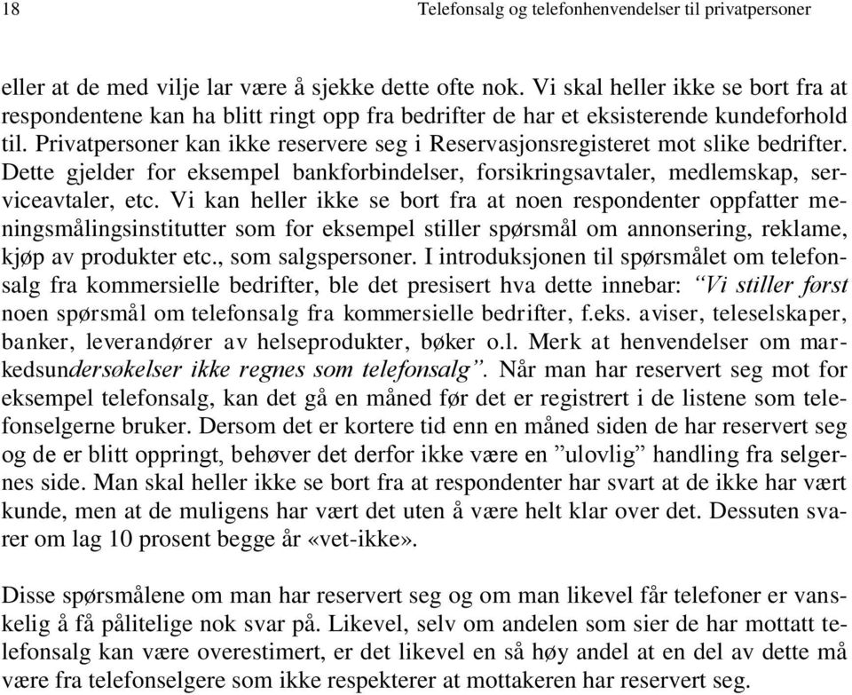 Privatpersoner kan ikke reservere seg i Reservasjonsregisteret mot slike bedrifter. Dette gjelder for eksempel bankforbindelser, forsikringsavtaler, medlemskap, serviceavtaler, etc.