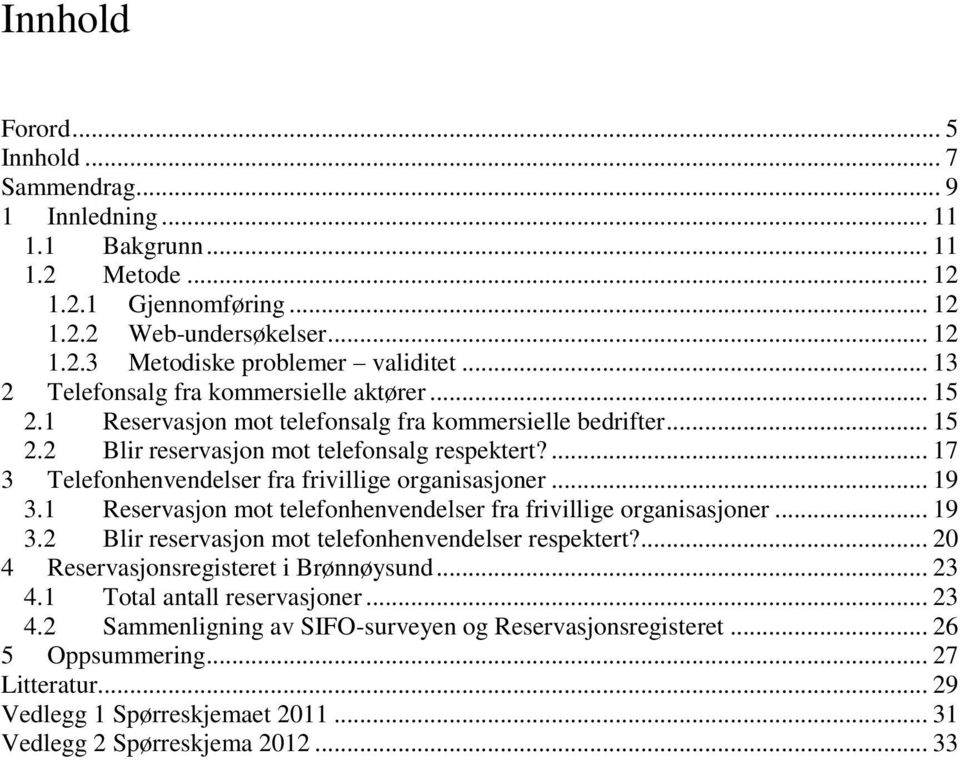 ... 17 3 Telefonhenvendelser fra frivillige organisasjoner... 19 3.1 Reservasjon mot telefonhenvendelser fra frivillige organisasjoner... 19 3.2 Blir reservasjon mot telefonhenvendelser respektert?