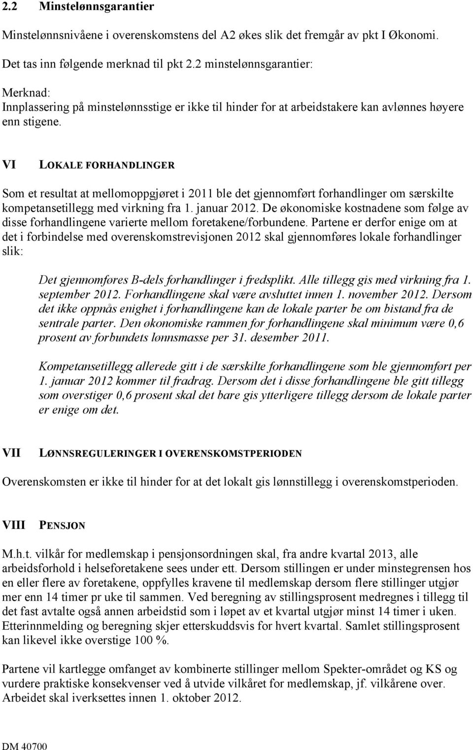 VI LOKALE FORHANDLINGER Som et resultat at mellomoppgjøret i 2011 ble det gjennomført forhandlinger om særskilte kompetansetillegg med virkning fra 1. januar 2012.