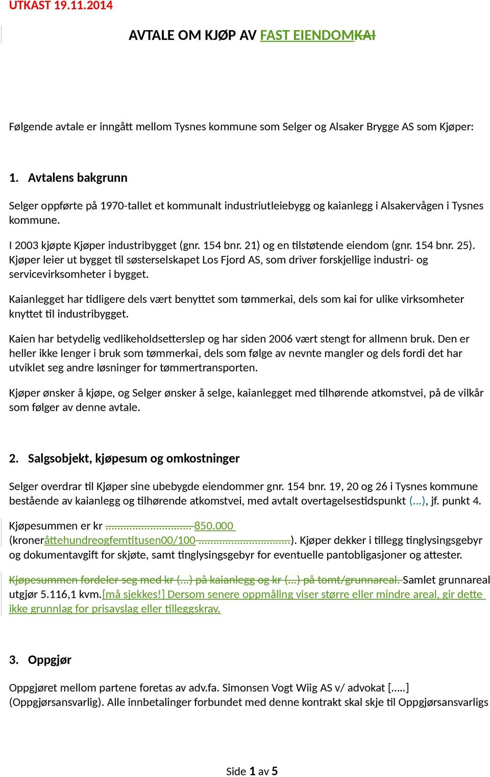 21) og en tilstøtende eiendom (gnr. 154 bnr. 25). Kjøper leier ut bygget til søsterselskapet Los Fjord AS, som driver forskjellige industri- og servicevirksomheter i bygget.