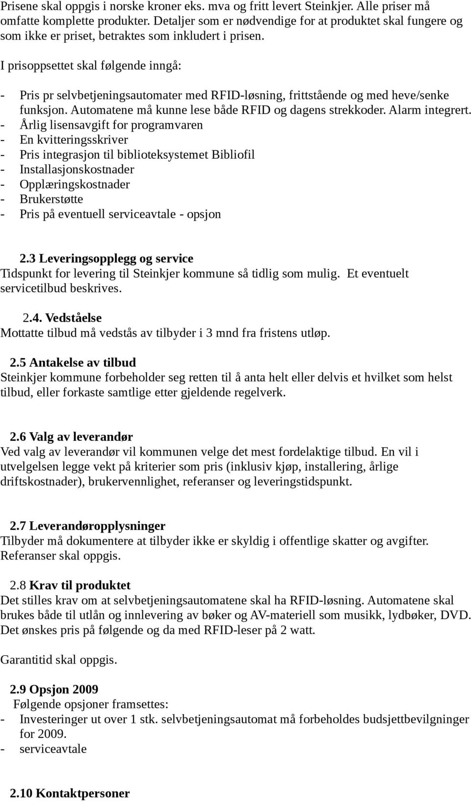 I prisoppsettet skal følgende inngå: - Pris pr selvbetjeningsautomater med RFID-løsning, frittstående og med heve/senke funksjon. Automatene må kunne lese både RFID og dagens strekkoder.