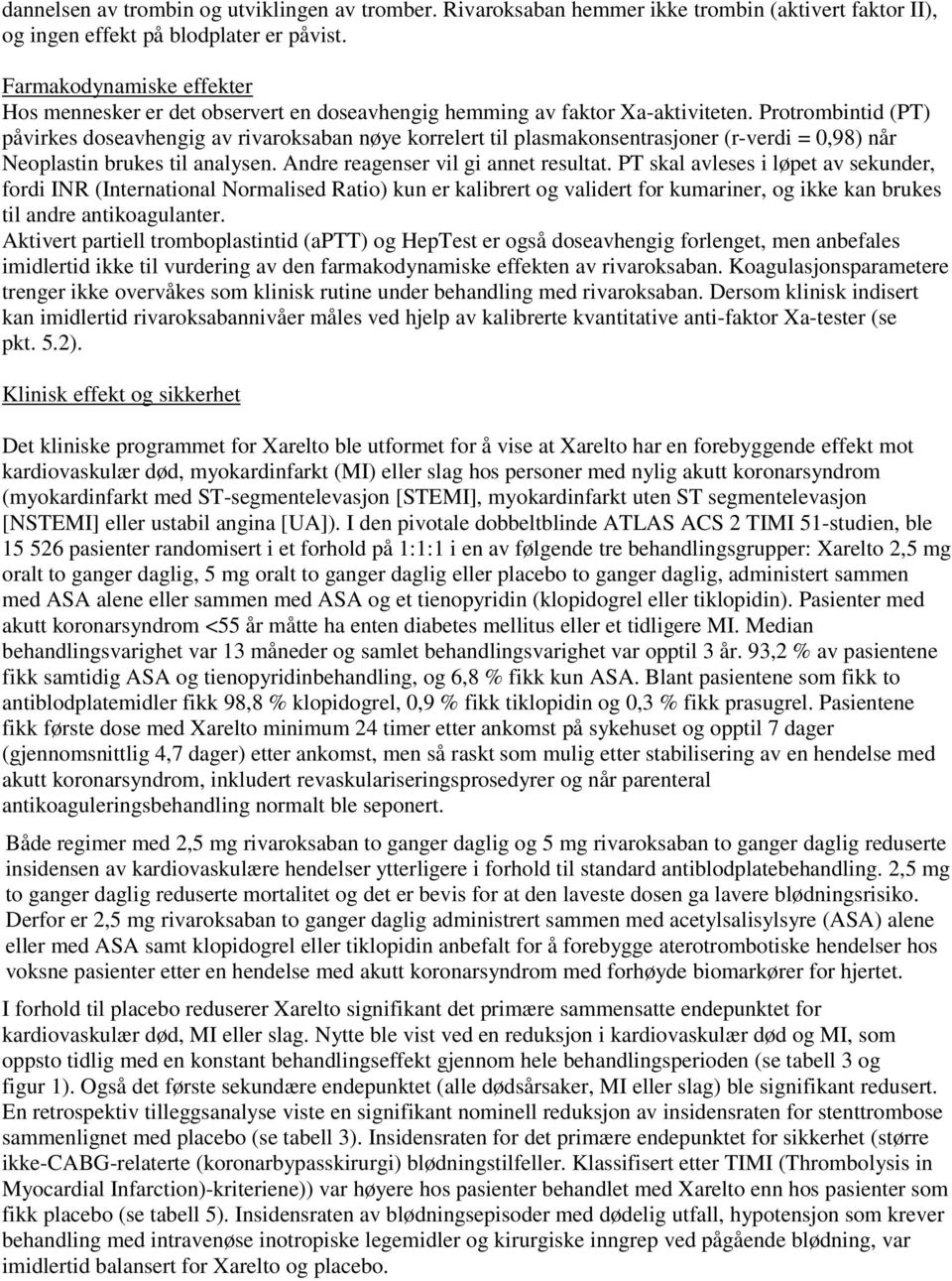 Protrombintid (PT) påvirkes doseavhengig av rivaroksaban nøye korrelert til plasmakonsentrasjoner (r-verdi = 0,98) når Neoplastin brukes til analysen. Andre reagenser vil gi annet resultat.