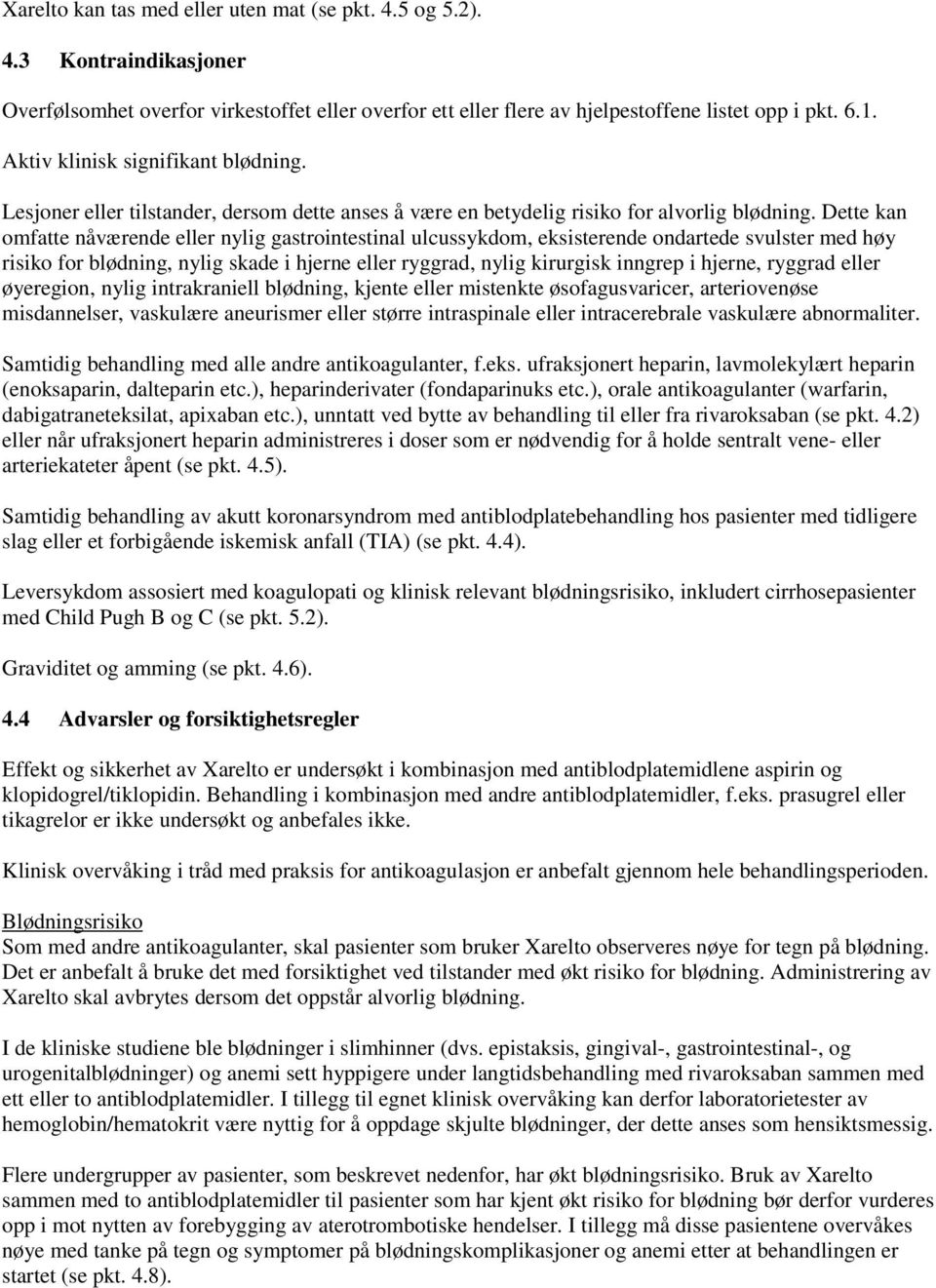 Dette kan omfatte nåværende eller nylig gastrointestinal ulcussykdom, eksisterende ondartede svulster med høy risiko for blødning, nylig skade i hjerne eller ryggrad, nylig kirurgisk inngrep i