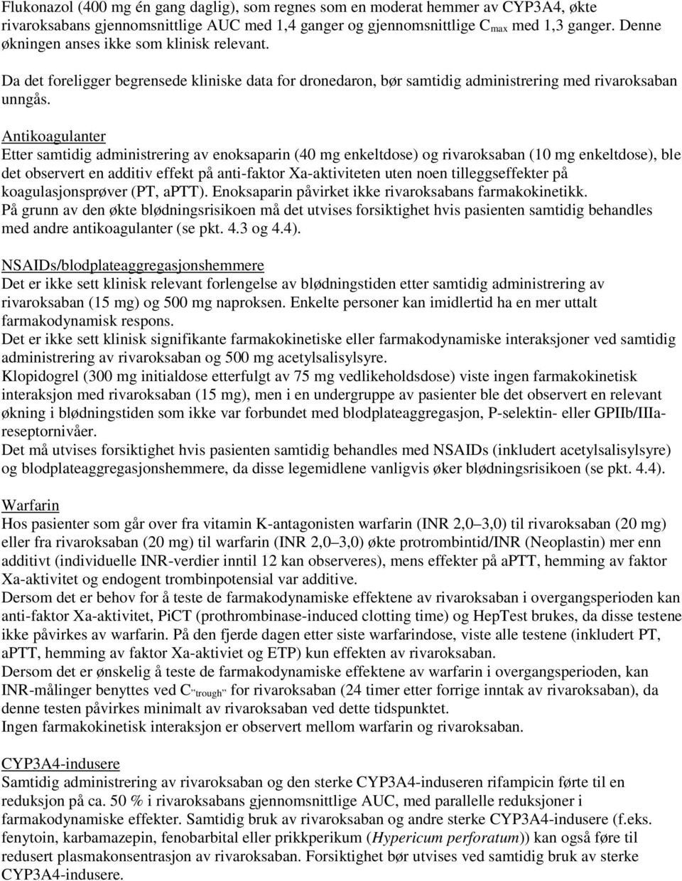 Antikoagulanter Etter samtidig administrering av enoksaparin (40 mg enkeltdose) og rivaroksaban (10 mg enkeltdose), ble det observert en additiv effekt på anti-faktor Xa-aktiviteten uten noen