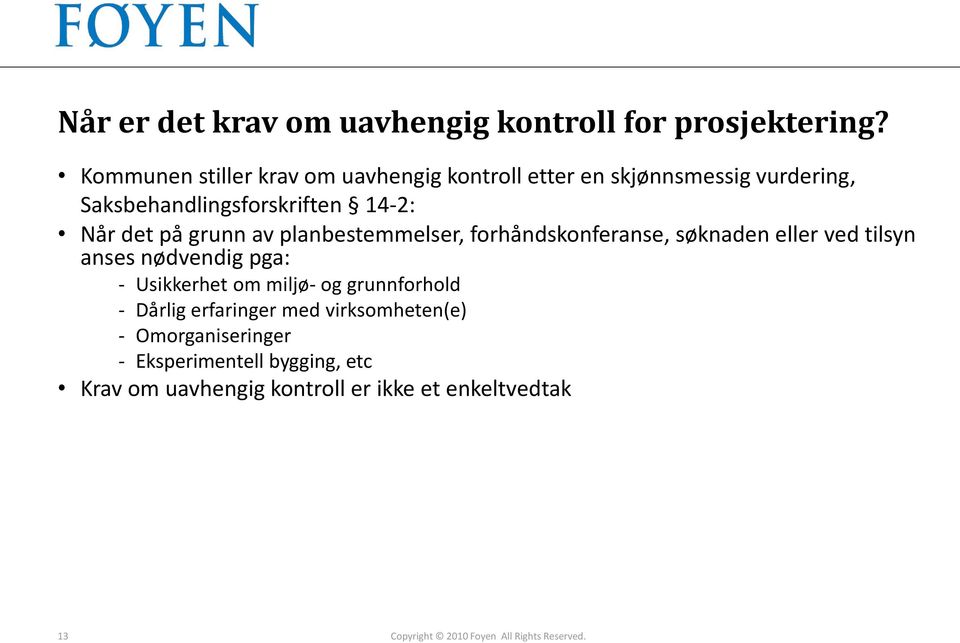 grunn av planbestemmelser, forhåndskonferanse, søknaden eller ved tilsyn anses nødvendig pga: - Usikkerhet om miljø- og