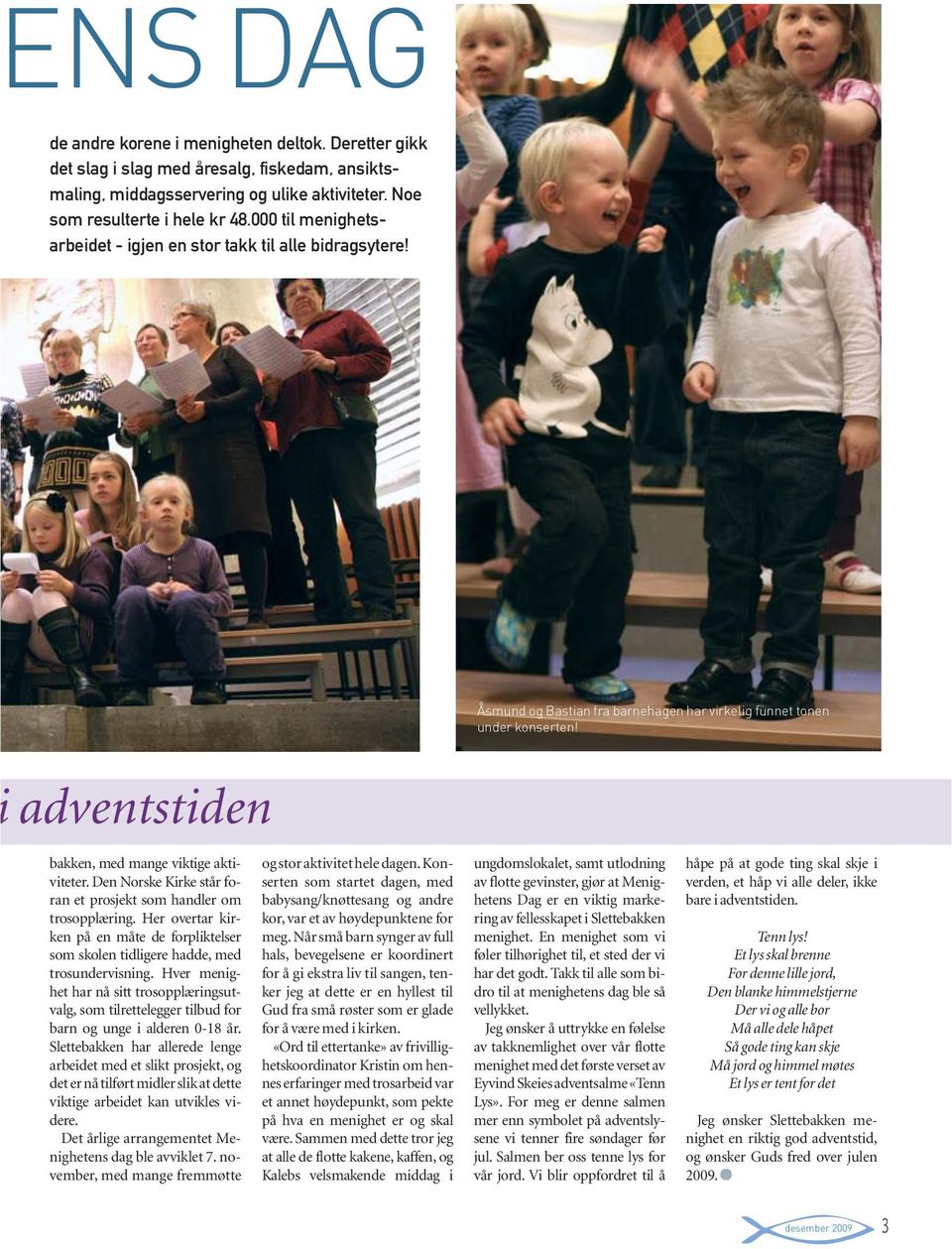 Den Norske Kirke står foran et prosjekt som handler om trosopplæring. Her overtar kirken på en måte de forpliktelser som skolen tidligere hadde, med trosundervisning.