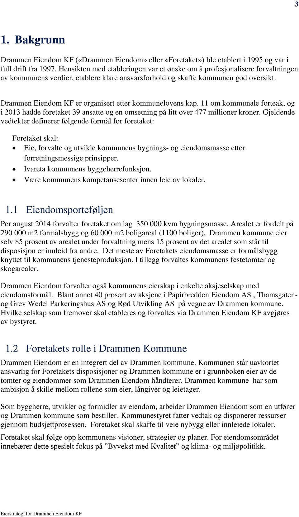 Drammen Eiendom KF er organisert etter kommunelovens kap. 11 om kommunale forteak, og i 2013 hadde foretaket 39 ansatte og en omsetning på litt over 477 millioner kroner.