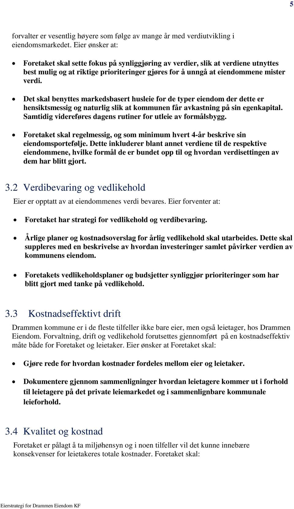 Det skal benyttes markedsbasert husleie for de typer eiendom der dette er hensiktsmessig og naturlig slik at kommunen får avkastning på sin egenkapital.