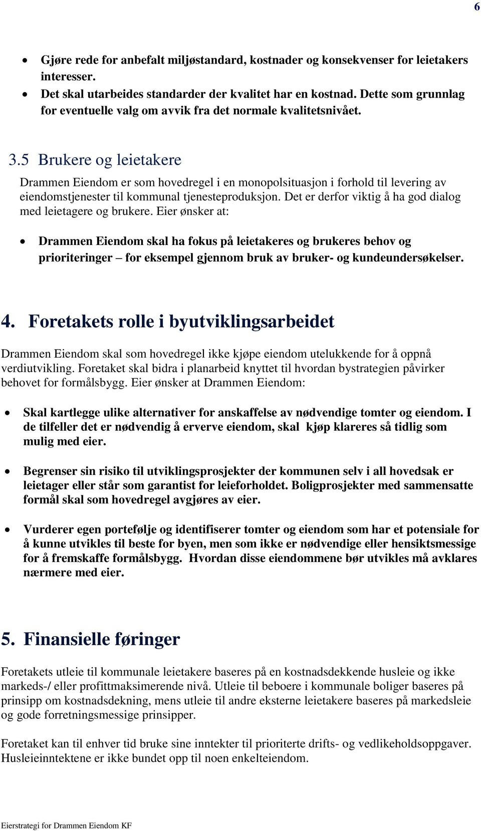 5 Brukere og leietakere Drammen Eiendom er som hovedregel i en monopolsituasjon i forhold til levering av eiendomstjenester til kommunal tjenesteproduksjon.