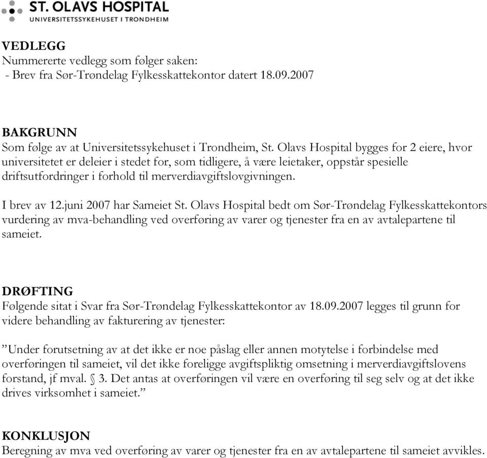 I brev av 12.juni 2007 har Sameiet St. Olavs Hospital bedt om Sør-Trøndelag Fylkesskattekontors vurdering av mva-behandling ved overføring av varer og tjenester fra en av avtalepartene til sameiet.