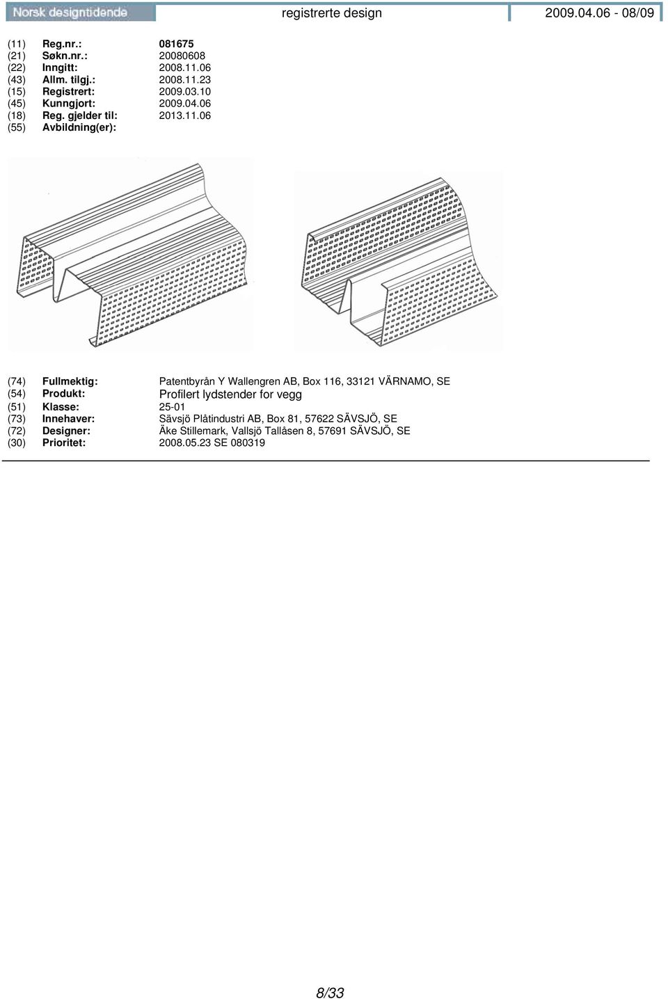 06 (74) Fullmektig: Patentbyrån Y Wallengren AB, Box 116, 33121 VÄRNAMO, SE (54) Produkt: Profilert lydstender for