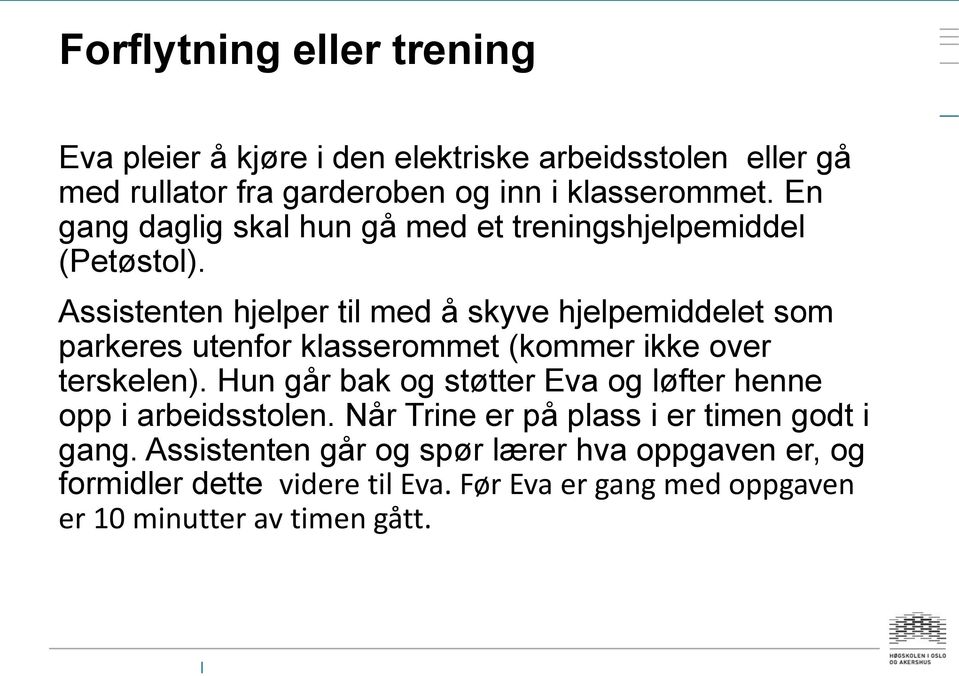 Assistenten hjelper til med å skyve hjelpemiddelet som parkeres utenfor klasserommet (kommer ikke over terskelen).