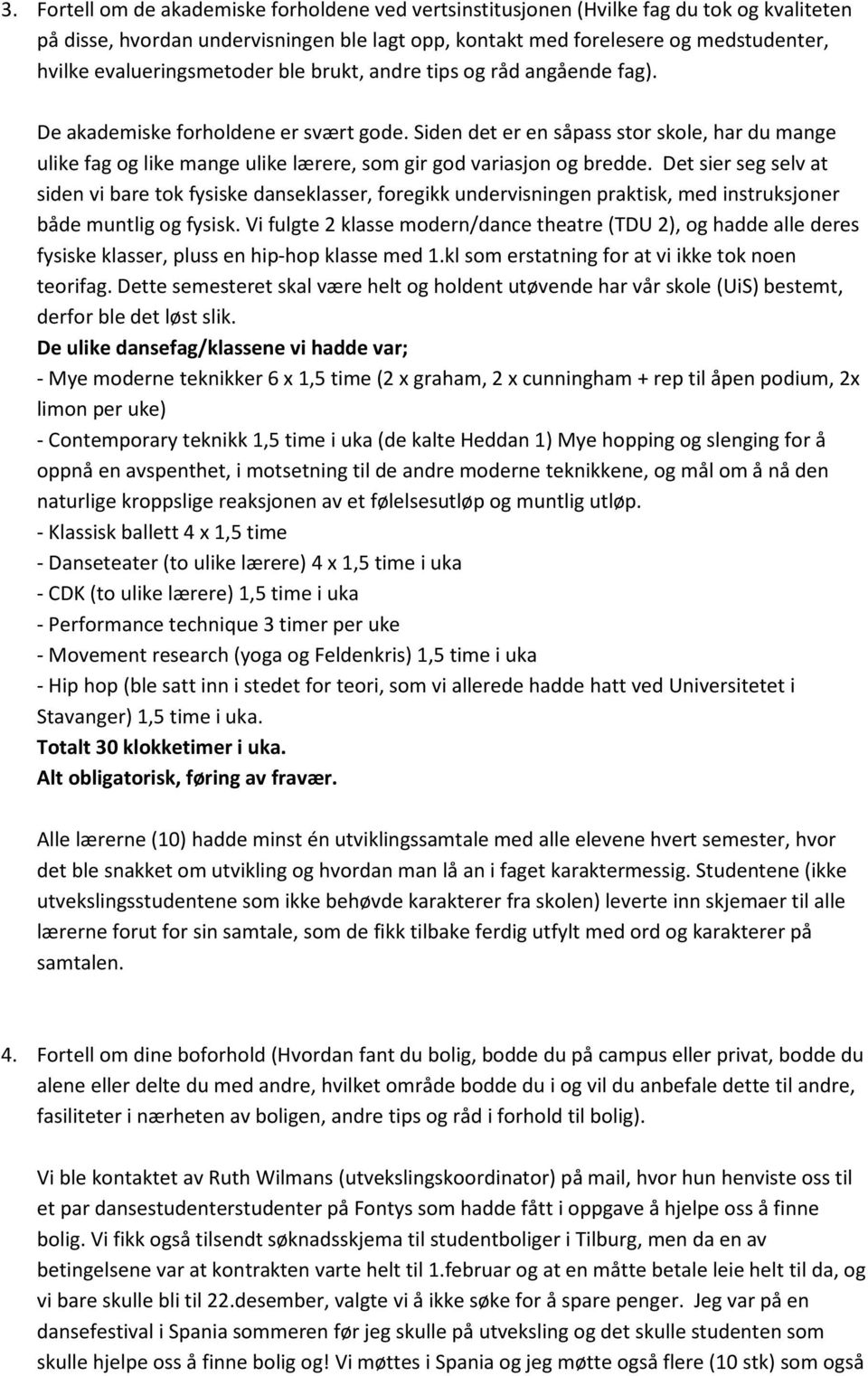 Siden det er en såpass stor skole, har du mange ulike fag og like mange ulike lærere, som gir god variasjon og bredde.