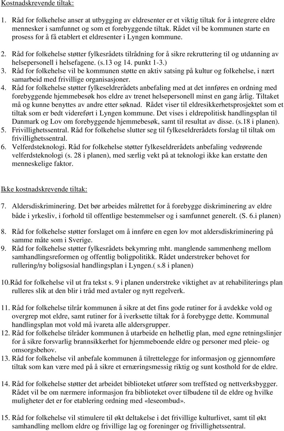 Råd for folkehelse støtter fylkesrådets tilrådning for å sikre rekruttering til og utdanning av helsepersonell i helsefagene. (s.13 og 14. punkt 1-3.) 3.