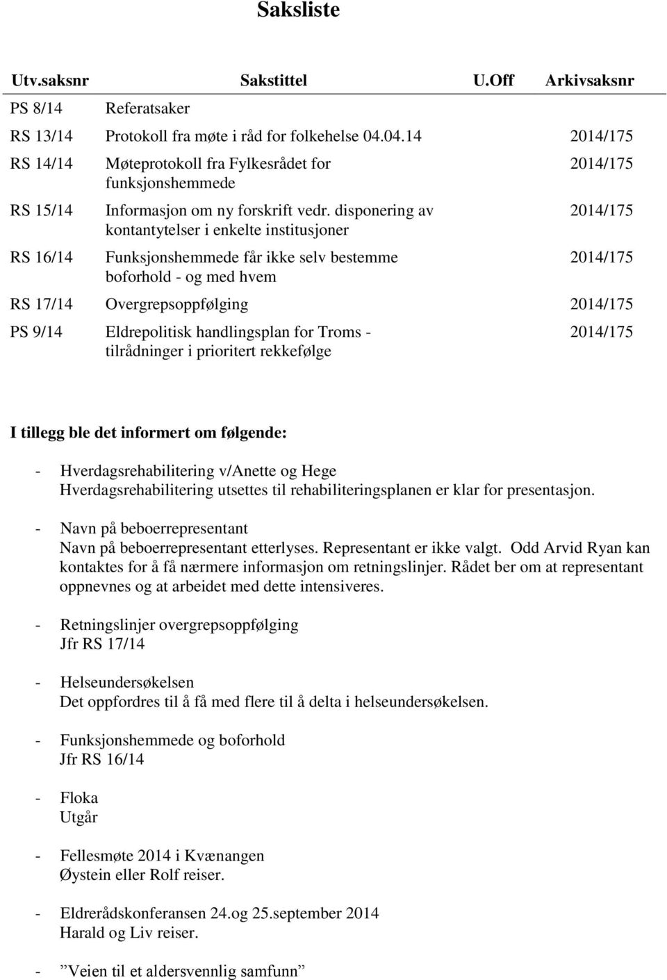 disponering av kontantytelser i enkelte institusjoner Funksjonshemmede får ikke selv bestemme boforhold - og med hvem 2014/175 2014/175 2014/175 RS 17/14 Overgrepsoppfølging 2014/175 PS 9/14