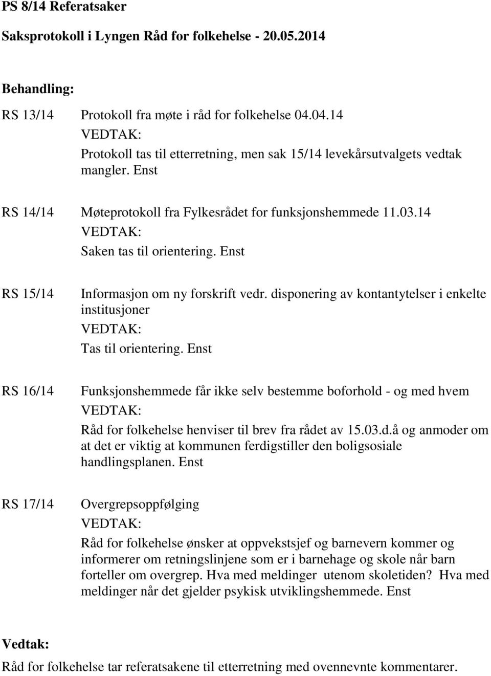 14 VEDTAK: Saken tas til orientering. Enst RS 15/14 Informasjon om ny forskrift vedr. disponering av kontantytelser i enkelte institusjoner VEDTAK: Tas til orientering.