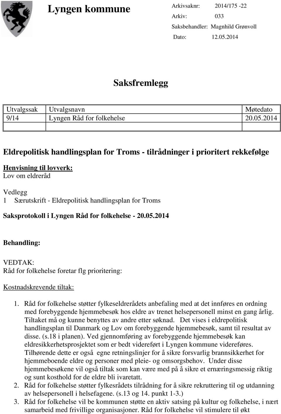 2014 Eldrepolitisk handlingsplan for Troms - tilrådninger i prioritert rekkefølge Henvisning til lovverk: Lov om eldreråd Vedlegg 1 Særutskrift - Eldrepolitisk handlingsplan for Troms Saksprotokoll i