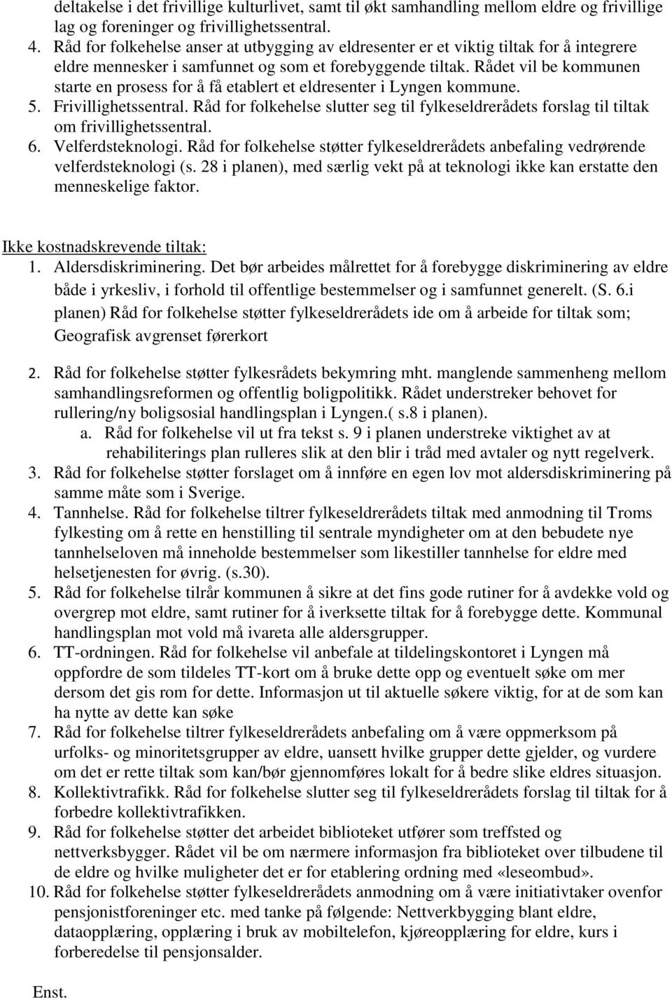 Rådet vil be kommunen starte en prosess for å få etablert et eldresenter i Lyngen kommune. 5. Frivillighetssentral.