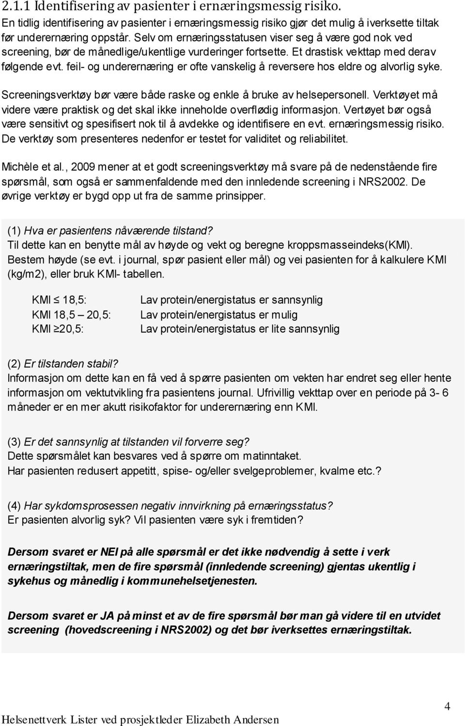 feil- og underernæring er ofte vanskelig å reversere hos eldre og alvorlig syke. Screeningsverktøy bør være både raske og enkle å bruke av helsepersonell.