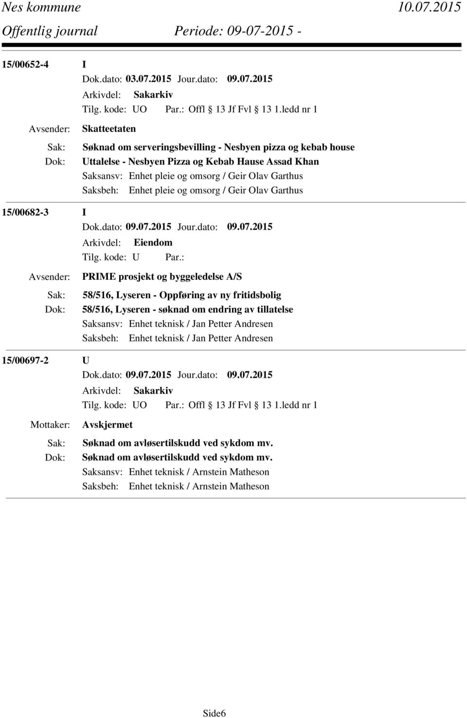 Saksbeh: Enhet pleie og omsorg / Geir Olav Garthus 15/00682-3 I PRIME prosjekt og byggeledelse A/S 58/516, Lyseren - Oppføring av ny fritidsbolig 58/516, Lyseren - søknad om endring av