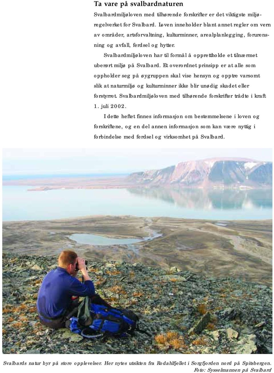 Svalbardmiljøloven har til formål å opprettholde et tilnærmet uberørt miljø på Svalbard.