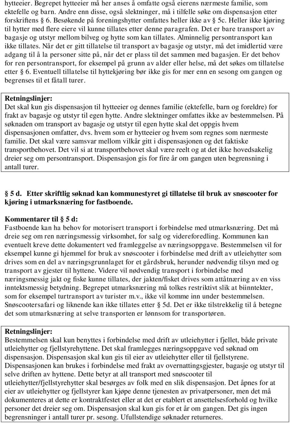 Det er bare transport av bagasje og utstyr mellom bilveg og hytte som kan tillates. Alminnelig persontransport kan ikke tillates.