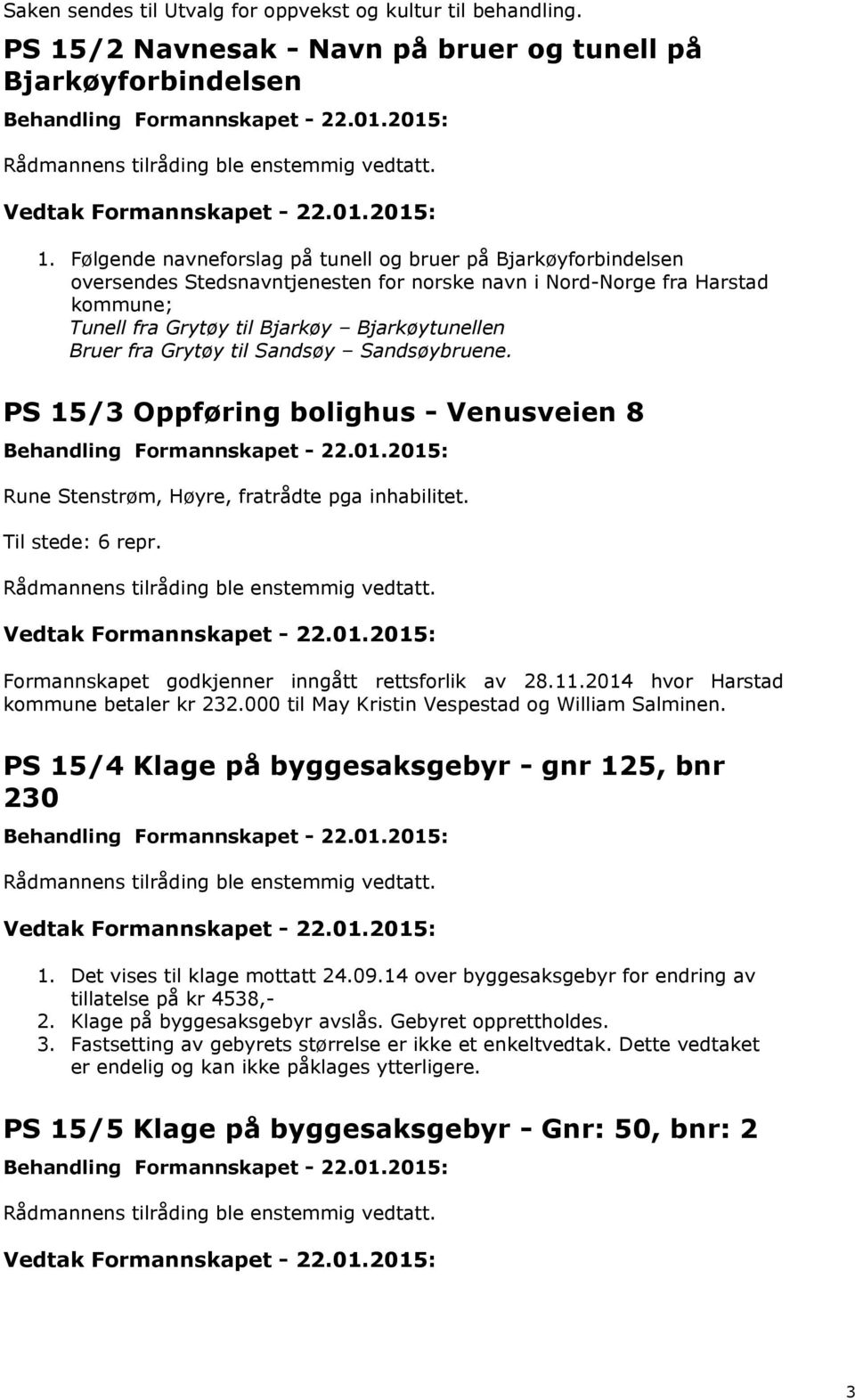 Grytøy til Sandsøy Sandsøybruene. PS 15/3 Oppføring bolighus - Venusveien 8 Rune Stenstrøm, Høyre, fratrådte pga inhabilitet. Til stede: 6 repr. Formannskapet godkjenner inngått rettsforlik av 28.11.