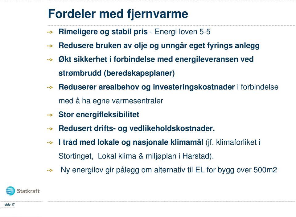 forbindelse med å ha egne varmesentraler Stor energifleksibilitet Redusert drifts- og vedlikeholdskostnader.