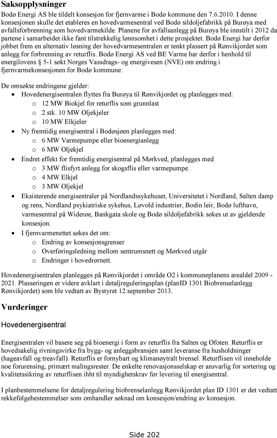 Planene for avfallsanlegg på Burøya ble innstilt i 2012 da partene i samarbeidet ikke fant tilstrekkelig lønnsomhet i dette prosjektet.