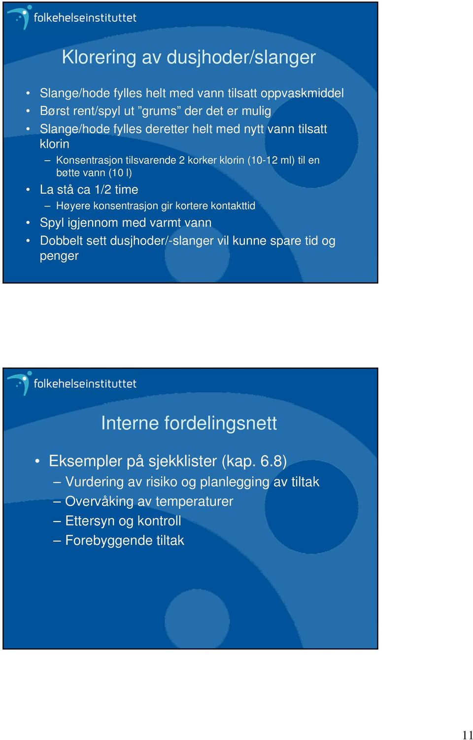 konsentrasjon gir kortere kontakttid Spyl igjennom med varmt vann Dobbelt sett dusjhoder/-slanger vil kunne spare tid og penger Interne