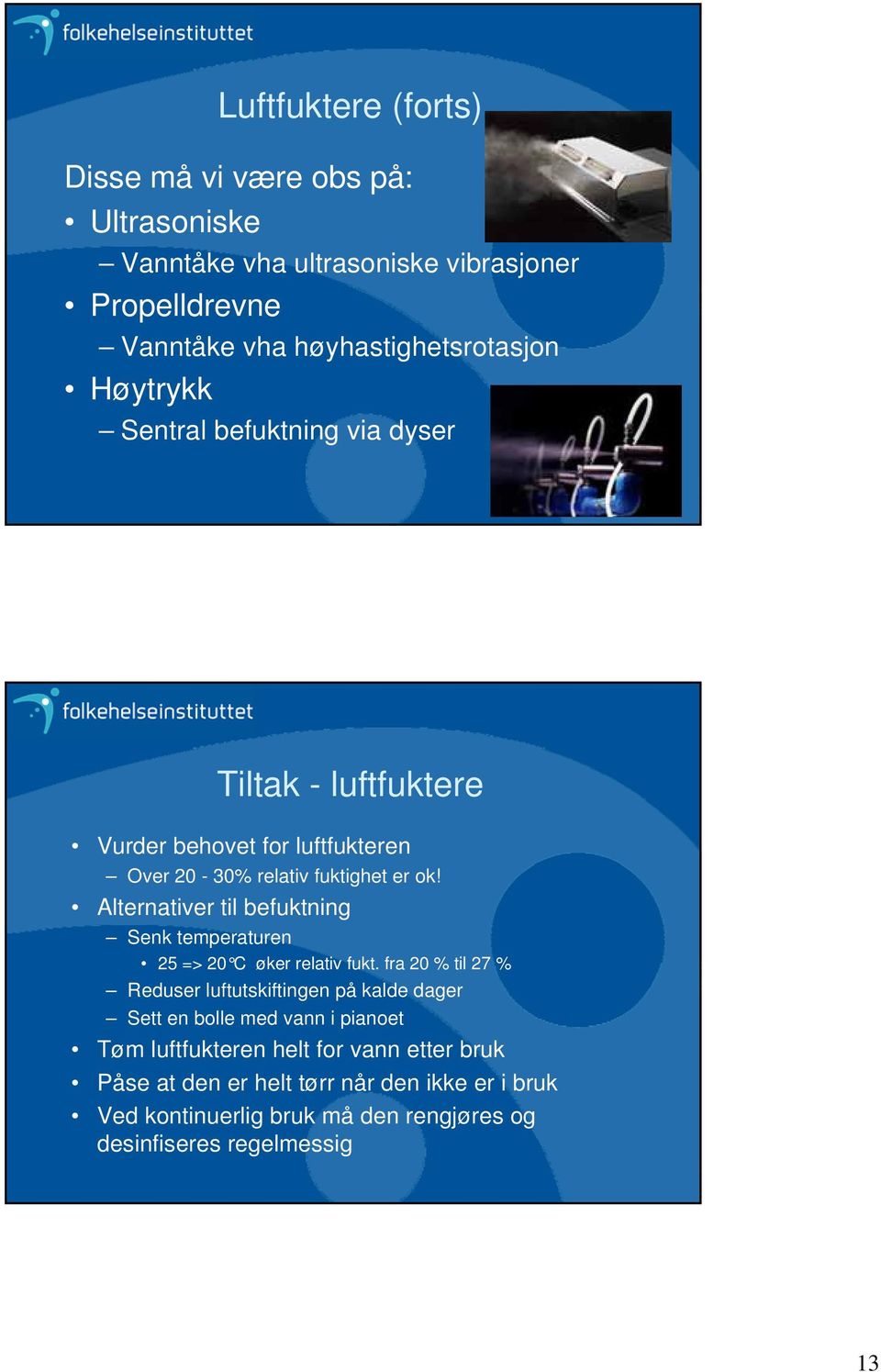 Alternativer til befuktning Senk temperaturen 25 => 20 C øker relativ fukt.