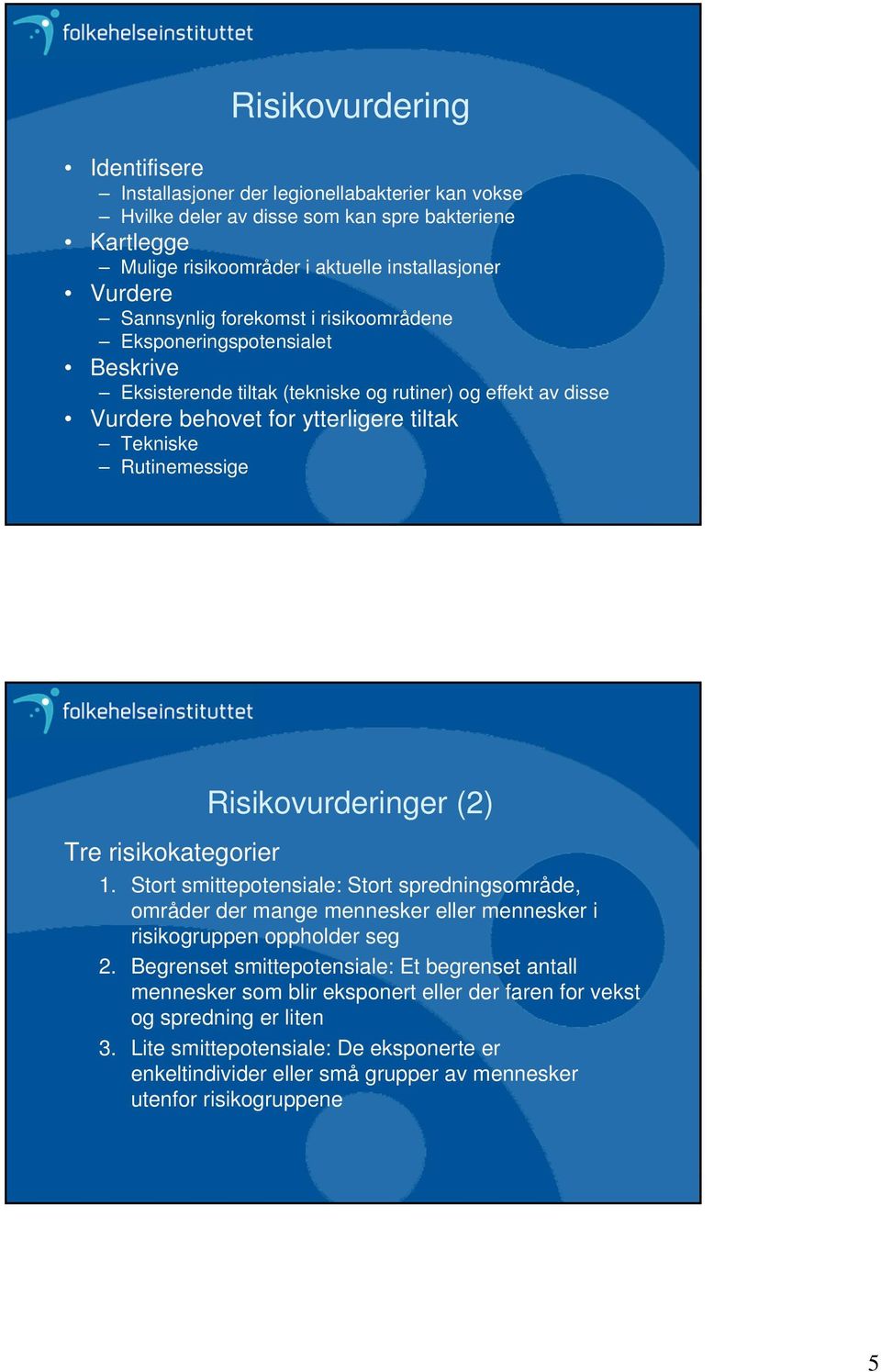 Risikovurderinger (2) Tre risikokategorier 1. Stort smittepotensiale: Stort spredningsområde, områder der mange mennesker eller mennesker i risikogruppen oppholder seg 2.